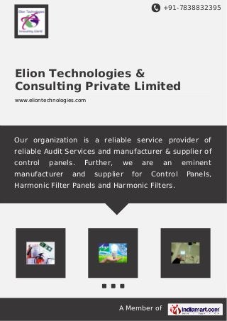 +91-7838832395
A Member of
Elion Technologies &
Consulting Private Limited
www.eliontechnologies.com
Our organization is a reliable service provider of
reliable Audit Services and manufacturer & supplier of
control panels. Further, we are an eminent
manufacturer and supplier for Control Panels,
Harmonic Filter Panels and Harmonic Filters.
 