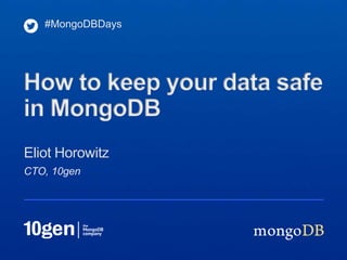 CTO, 10gen
Eliot Horowitz
#MongoDBDays
How to keep your data safe
in MongoDB
 