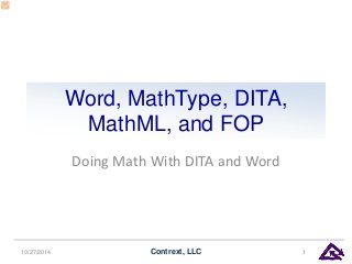 Word, MathType, DITA,
MathML, and FOP
Doing Math With DITA and Word
10/27/2014 Contrext, LLC 1
 