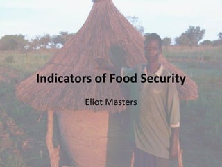 Indicators of Food Security
Eliot Masters
 