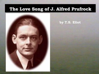 The Love Song of J. Alfred Prufrock
by T.S. Eliot
 
