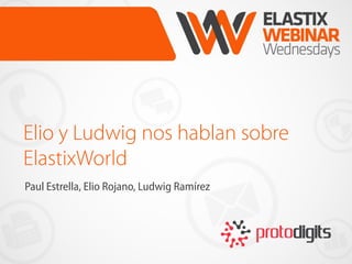 Elio y Ludwig nos hablan sobre
ElastixWorld
Paul Estrella, Elio Rojano, Ludwig Ramírez
 