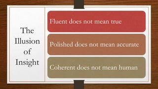 Fluent does not mean true
Polished does not mean accurate
Coherent does not mean human
The
Illusion
of
Insight
 