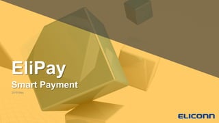 EliPay
Smart Payment
2019 May
 