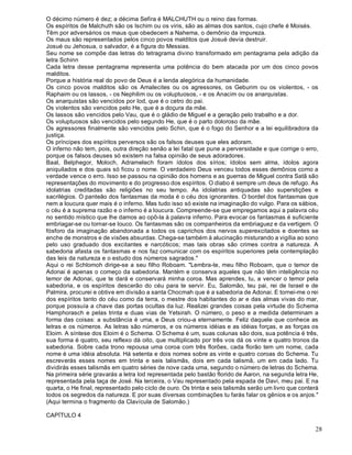28
O décimo número é dez; a décima Sefira é MALCHUTH ou o reino das formas.
Os espíritos de Malchuth são os Ischim ou os viris, são as almas dos santos, cujo chefe é Moisés.
Têm por adversários os maus que obedecem a Nahema, o demônio da impureza.
Os maus são representados pelos cinco povos malditos que Josué devia destruir.
Josué ou Jehosua, o salvador, é a figura do Messias.
Seu nome se compõe das letras do tetragrama divino transformado em pentagrama pela adição da
letra Schinn
Cada letra desse pentagrama representa uma potência do bem atacada por um dos cinco povos
malditos.
Porque a história real do povo de Deus é a lenda alegórica da humanidade.
Os cinco povos malditos são os Amalecites ou os agressores, os Geburim ou os violentos, - os
Raphaim ou os lassos, - os Nephilim ou os voluptuosos, - e os Anacim ou os anarquistas.
Os anarquistas são vencidos por Iod, que é o cetro do pai.
Os violentos são vencidos pelo He, que é a doçura da mãe.
Os lassos são vencidos pelo Vau, que é o gládio de Miguel e a geração pelo trabalho e a dor.
Os voluptuosos são vencidos pelo segundo He, que é o parto doloroso da mãe.
Os agressores finalmente são vencidos pelo Schin, que é o fogo do Senhor e a lei equilibradora da
justiça.
Os príncipes dos espíritos perversos são os falsos deuses que eles adoram.
O inferno não tem, pois, outra direção senão a lei fatal que pune a perversidade e que corrige o erro,
porque os falsos deuses só existem na falsa opinião de seus adoradores.
Baal, Belphegor, Moloch, Adramelech foram ídolos dos sírios; ídolos sem alma, ídolos agora
aniquilados e dos quais só ficou o nome. O verdadeiro Deus venceu todos esses demônios como a
verdade vence o erro. Isso se passou na opinião dos homens e as guerras de Miguel contra Satã são
representações do movimento e do progresso dos espíritos. O diabo é sempre um deus de refugo. As
idolatrias creditadas são religiões no seu tempo. As idolatrias antiquadas são superstições e
sacrilégios. O panteão dos fantasmas da moda é o céu dos ignorantes. O bordel dos fantasmas que
nem a loucura quer mais é o inferno. Mas tudo isso só existe na imaginação do vulgo. Para os sábios,
o céu é a suprema razão e o inferno é a loucura. Compreende-se que empregamos aqui a palavra céu
no sentido místico que lhe damos ao opô-la à palavra inferno. Para evocar os fantasmas é suficiente
embriagar-se ou tornar-se louco. Os fantasmas são os companheiros da embriaguez e da vertigem. O
fósforo da imaginação abandonada a todos os caprichos dos nervos superexcitados e doentes se
enche de monstros e de visões absurdas. Chega-se também à alucinação misturando a vigília ao sono
pelo uso graduado dos excitantes e narcóticos; mas tais obras são crimes contra a natureza. A
sabedoria afasta os fantasmas e nos faz comunicar com os espíritos superiores pela contemplação
das leis da natureza e o estudo dos números sagrados."
Aqui o rei Schlomoh dirige-se a seu filho Roboam. "Lembra-te, meu filho Roboam, que o temor de
Adonai é apenas o começo da sabedoria. Mantém e conserva aqueles que não têm inteligência no
temor de Adonai, que te dará e conservará minha coroa. Mas aprendes, tu, a vencer o temor pela
sabedoria, e os espíritos descerão do céu para te servir. Eu, Salomão, teu pai, rei de Israel e de
Palmira, procurei e obtive em divisão a santa Chocmah que é a sabedoria de Adonai. E tornei-me o rei
dos espíritos tanto do céu como da terra, o mestre dos habitantes do ar e das almas vivas do mar,
porque possuía a chave das portas ocultas da luz. Realizei grandes coisas pela virtude do Schema
Hamphorasch e pelas trinta e duas vias de Yetsirah. O número, o peso e a medida determinam a
forma das coisas: a substância é uma, e Deus criou-a eternamente. Feliz daquele que conhece as
letras e os números. As letras são números, e os números idéias e as idéias forças, e as forças os
Eloim. A síntese dos Eloim é o Schema. O Schema é um, suas colunas são dois, sua potência é três,
sua forma é quatro, seu reflexo dá oito, que multiplicado por três vos dá os vinte e quatro tronos da
sabedoria. Sobre cada trono repousa uma coroa com três florões, cada florão tem um nome, cada
nome é uma idéia absoluta. Há setenta e dois nomes sobre as vinte e quatro coroas do Schema. Tu
escreverás esses nomes em trinta e seis talismãs, dois em cada talismã, um em cada lado. Tu
dividirás esses talismãs em quatro séries de nove cada uma, segundo o número de letras do Schema.
Na primeira série gravarás a letra Iod representada pelo bastão florido de Aaron, na segunda letra He,
representada pela taça de José. Na terceira, o Vau representado pela espada de Davi, meu pai. E na
quarta, o He final, representado pelo ciclo de ouro. Os trinta e seis talismãs serão um livro que conterá
todos os segredos da natureza. E por suas diversas combinações tu farás falar os gênios e os anjos."
(Aqui termina o fragmento da Clavícula de Salomão.)
CAPÍTULO 4
 
