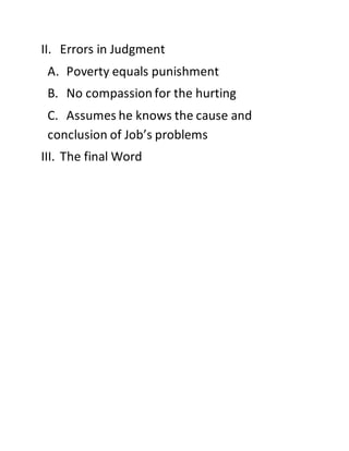 II. Errors in Judgment
A. Poverty equals punishment
B. No compassion for the hurting
C. Assumes he knows the cause and
conclusion of Job’s problems
III. The final Word
 