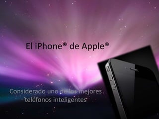 El iPhone® de Apple®
Considerado uno de los mejores
teléfonos inteligentes
 
