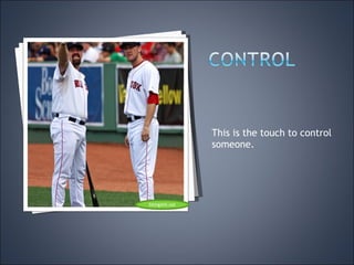 This is the touch to control someone. Sitingstill.net 