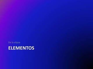 De la elipse

ELEMENTOS

 