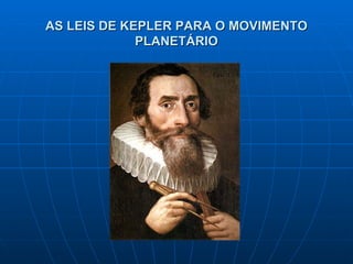 AS LEIS DE KEPLER PARA O MOVIMENTO PLANETÁRIO 