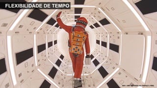 FLEXIBILIDADE DE TEMPO
2001: UMA ODISSÉIA NO ESPAÇO (1968)
 