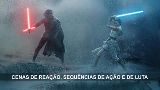 CENAS DE REAÇÃO, SEQUÊNCIAS DE AÇÃO E DE LUTA
 