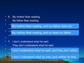 <ul><li>6.  My mother likes reading. </li></ul><ul><li>My father likes reading. </li></ul><ul><li>->  ____________________...