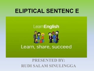 ELIPTICAL SENTENC E
PRESENTED BY:
RUDI SALAM SINULINGGA
 