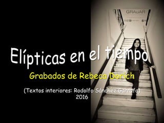 Grabados de Rebeca Dorich
(Textos interiores: Rodolfo Sánchez Garrafa)
2016
 