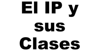 El IP y
sus
Clases
 