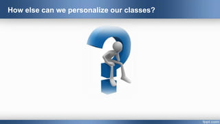 How else can we personalize our classes?
 