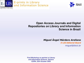 Open Access Journals and Digital Repositories on Library and Information Science in Brazil Miguel Ángel Márdero Arellano E-LIS Editorial Board [email_address] 