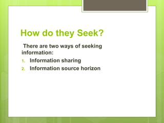 How do they Seek?
There are two ways of seeking
information:
1. Information sharing
2. Information source horizon
 