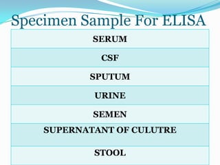 Specimen Sample For ELISA
            SERUM

             CSF

           SPUTUM

            URINE

            SEMEN
    SUPERNATANT OF CULUTRE

            STOOL
 