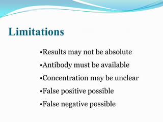 Limitations
      •Results may not be absolute
      •Antibody must be available
      •Concentration may be unclear
      •False positive possible
      •False negative possible
 