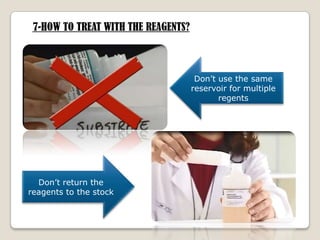 Don‟t use the same
reservoir for multiple
regents

Don‟t return the
reagents to the stock

 