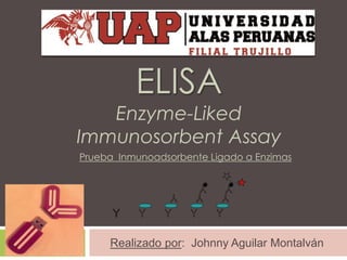 ELISA
Enzyme-Liked
Immunosorbent Assay
Realizado por: Johnny Aguilar Montalván
Prueba Inmunoadsorbente Ligado a Enzimas
 