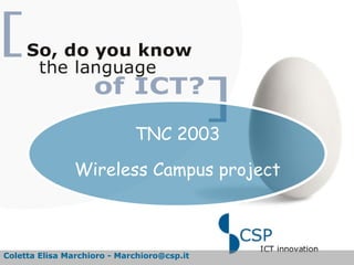 TNC 2003
Wireless Campus project
Coletta Elisa Marchioro - Marchioro@csp.it
 