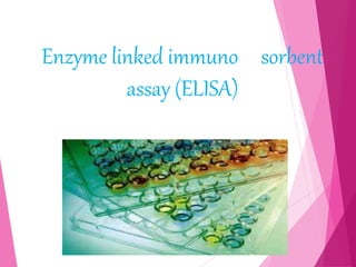 Enzyme linked immuno sorbent
assay (ELISA)
 