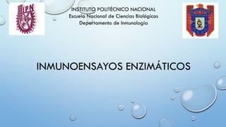 INMUNOENSAYOS ENZIMÁTICOS
INSTITUTO POLITÉCNICO NACIONAL
Escuela Nacional de Ciencias Biológicas
Departamento de Inmunología
 