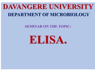 DAVANGERE UNIVERSITY
DEPARTMENT OF MICROBIOLOGY
SEMINAR ON THE TOPIC:
ELISA.
 
