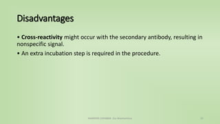 Disadvantages
• Cross-reactivity might occur with the secondary antibody, resulting in
nonspecific signal.
• An extra incubation step is required in the procedure.
NAMRATA CHHABRA- Our Biochemistry 22
 