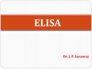 Dr. J. P. Saranraj
ELISA
 