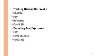 • Tracking Disease Outbreaks
• Cholera
• HIV
• Influenza
• Covid 19
• Detecting Past Exposures
• HIV
• Lyme disease
• Hepatitis
19
 