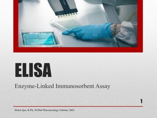 ELISA
Enzyme-Linked Immunosorbent Assay
Hafsa Ijaz, R.Ph, M.Phil Pharmacology Scholar, 2022
1
 