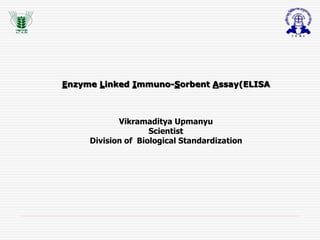Vikramaditya Upmanyu
Scientist
Division of Biological Standardization
Enzyme Linked Immuno-Sorbent Assay(ELISA
 