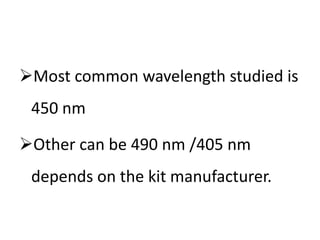 Most common wavelength studied is
450 nm
Other can be 490 nm /405 nm
depends on the kit manufacturer.
 