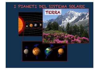I PIANETI DEL SISTEMA SOLARE
            TERRA	
  
 