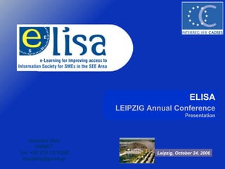 ELISA LEIPZIG Annual Conference  Presentation Leipzig, October 24, 2006 Hatzakis Ilias GRNET Tel. +30 210 7474268 [email_address] 