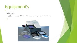 Equipment's
Microplate
washer
These are very efficient with very low carry over contamination.
 