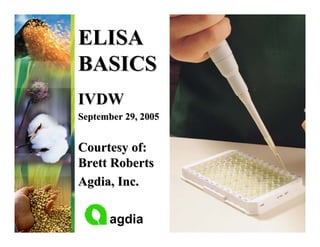 ELISA
BASICS
IVDW
September 29, 2005


Courtesy of:
Brett Roberts
Agdia, Inc.

      agdia
 