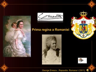Prima regina a Romaniei

George Enescu , Rapsodia Romana I (1911)

 