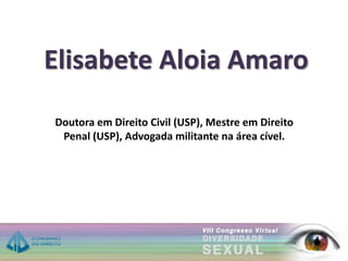 Elisabete Aloia Amaro
Doutora em Direito Civil (USP), Mestre em Direito
Penal (USP), Advogada militante na área cível.
 