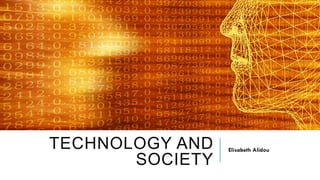 TECHNOLOGY AND
SOCIETY
Elisabeth Alidou
 