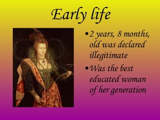 Early life 2 years, 8 months, old was declared illegitimate  W as the best educated woman of her generation   
