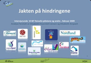 Jakten på hindringene Intervjurunde  til BIT Reiseliv-pilotene og andre , februar 2009 Analyse foretatt av Elisabeth Heyerdahl-Jensen og Elisabeth Anspach 
