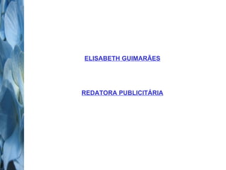 ELISABETH GUIMARÃES 
REDATORA PUBLICITÁRIA 
 