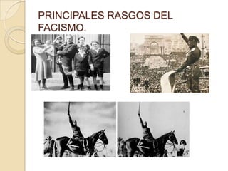 PRINCIPALES RASGOS DEL
FACISMO.
 