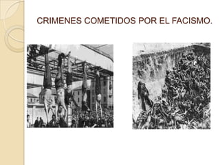 CRIMENES COMETIDOS POR EL FACISMO.
 