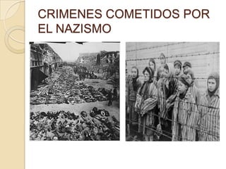 CRIMENES COMETIDOS POR
EL NAZISMO
 